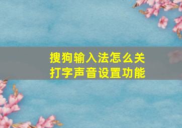 搜狗输入法怎么关打字声音设置功能