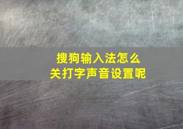 搜狗输入法怎么关打字声音设置呢