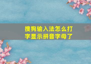 搜狗输入法怎么打字显示拼音字母了