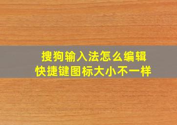 搜狗输入法怎么编辑快捷键图标大小不一样