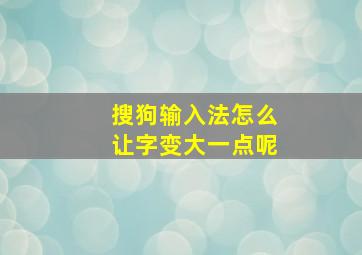 搜狗输入法怎么让字变大一点呢