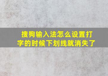 搜狗输入法怎么设置打字的时候下划线就消失了