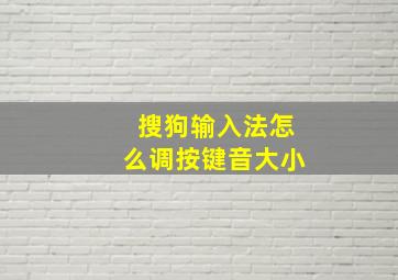 搜狗输入法怎么调按键音大小