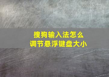 搜狗输入法怎么调节悬浮键盘大小