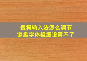 搜狗输入法怎么调节键盘字体粗细设置不了