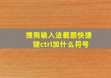 搜狗输入法截图快捷键ctrl加什么符号