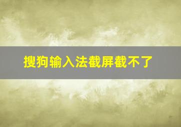 搜狗输入法截屏截不了