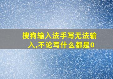 搜狗输入法手写无法输入,不论写什么都是0