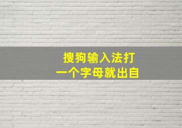 搜狗输入法打一个字母就出自