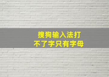 搜狗输入法打不了字只有字母