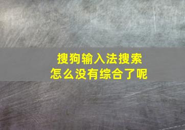 搜狗输入法搜索怎么没有综合了呢