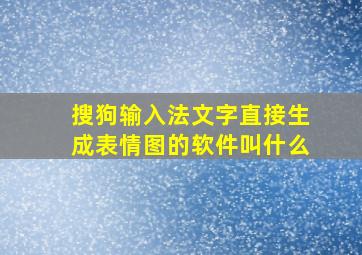 搜狗输入法文字直接生成表情图的软件叫什么