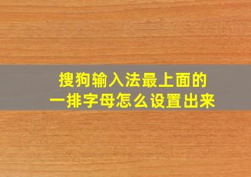 搜狗输入法最上面的一排字母怎么设置出来