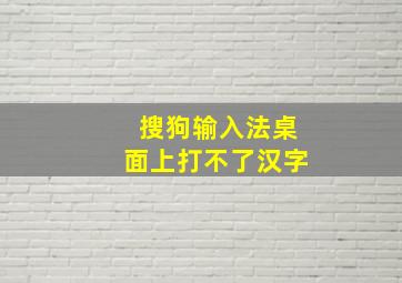 搜狗输入法桌面上打不了汉字