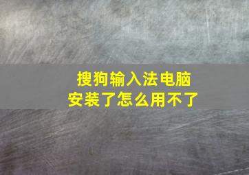 搜狗输入法电脑安装了怎么用不了