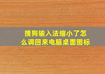 搜狗输入法缩小了怎么调回来电脑桌面图标