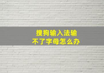 搜狗输入法输不了字母怎么办