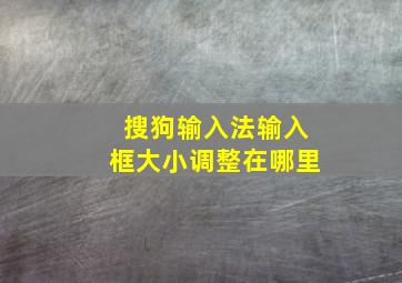 搜狗输入法输入框大小调整在哪里