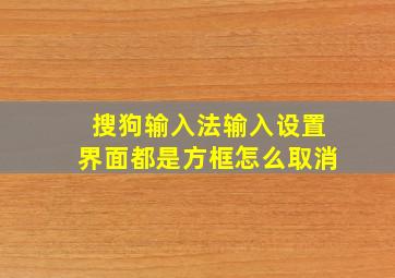 搜狗输入法输入设置界面都是方框怎么取消