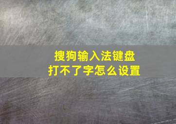 搜狗输入法键盘打不了字怎么设置