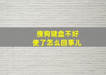 搜狗键盘不好使了怎么回事儿