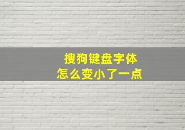 搜狗键盘字体怎么变小了一点