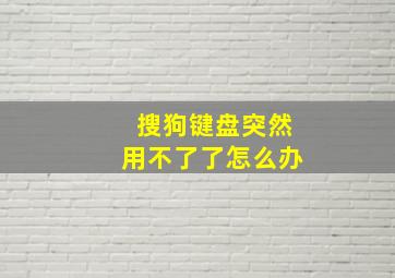 搜狗键盘突然用不了了怎么办