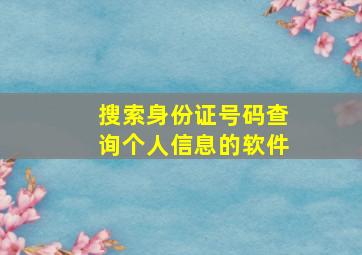 搜索身份证号码查询个人信息的软件