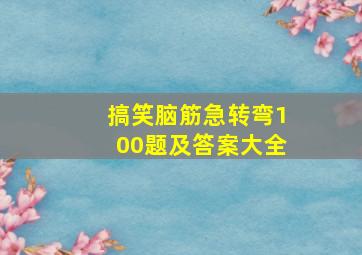 搞笑脑筋急转弯100题及答案大全