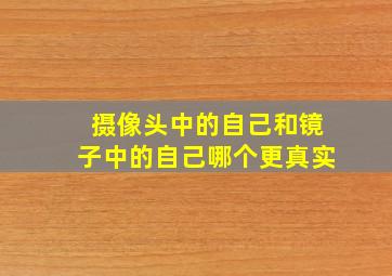 摄像头中的自己和镜子中的自己哪个更真实