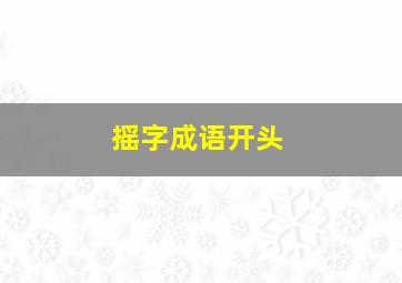 摇字成语开头