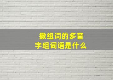 撒组词的多音字组词语是什么