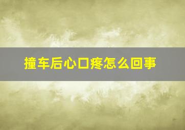 撞车后心口疼怎么回事