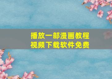 播放一部漫画教程视频下载软件免费