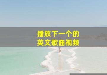 播放下一个的英文歌曲视频