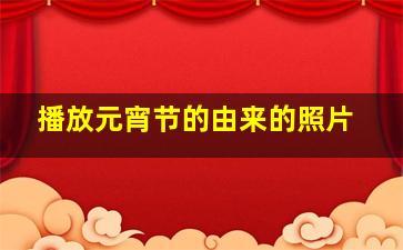 播放元宵节的由来的照片