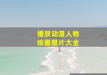 播放动漫人物绘画图片大全