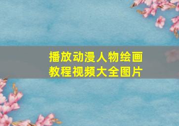 播放动漫人物绘画教程视频大全图片