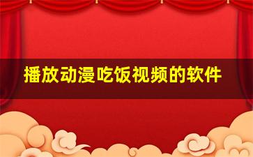 播放动漫吃饭视频的软件