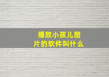 播放小孩儿图片的软件叫什么