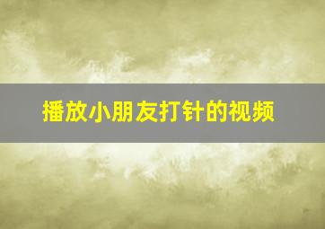 播放小朋友打针的视频