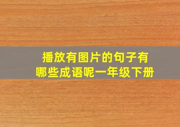 播放有图片的句子有哪些成语呢一年级下册