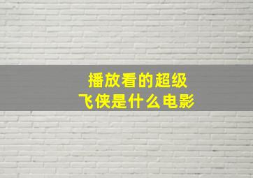 播放看的超级飞侠是什么电影