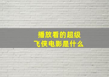 播放看的超级飞侠电影是什么