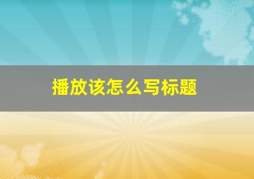 播放该怎么写标题