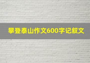 攀登泰山作文600字记叙文