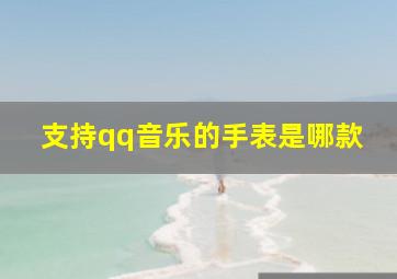 支持qq音乐的手表是哪款