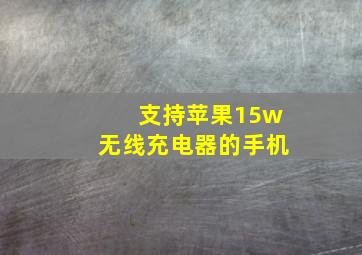 支持苹果15w无线充电器的手机