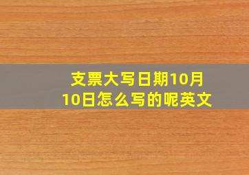 支票大写日期10月10日怎么写的呢英文