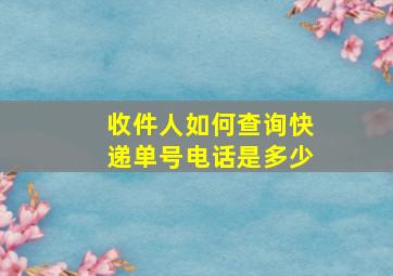 收件人如何查询快递单号电话是多少